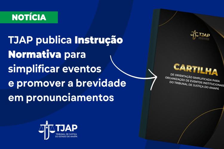 TJAP publica Instrução Normativa para simplificar eventos e promover a brevidade em pronunciamentos